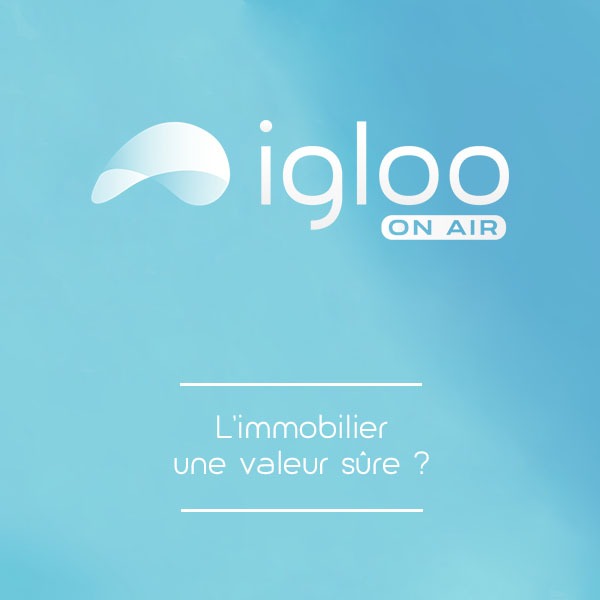 L'immobilier une valeur sûre ? Igloo on air N°7