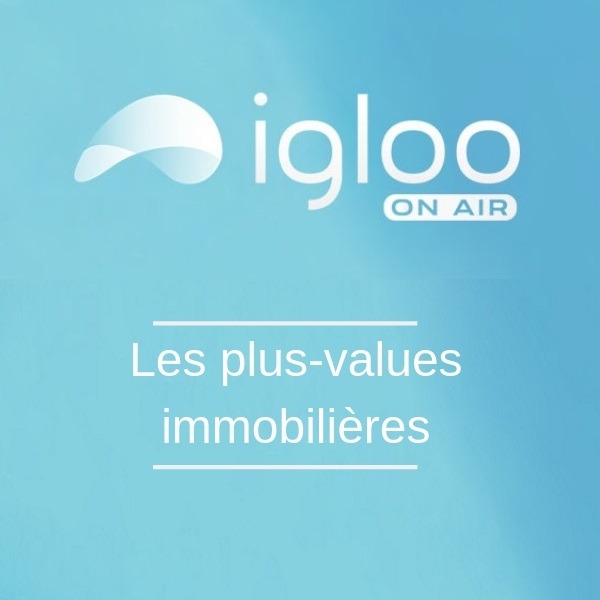 plus values immobilieres igloo